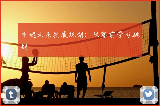 中超未来发展规划:联赛前景与挑战