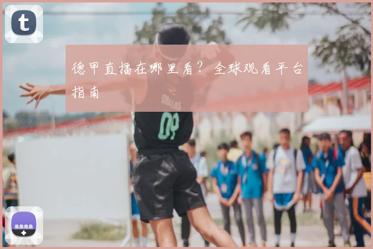 德甲直播在哪里看？全球观看平台指南