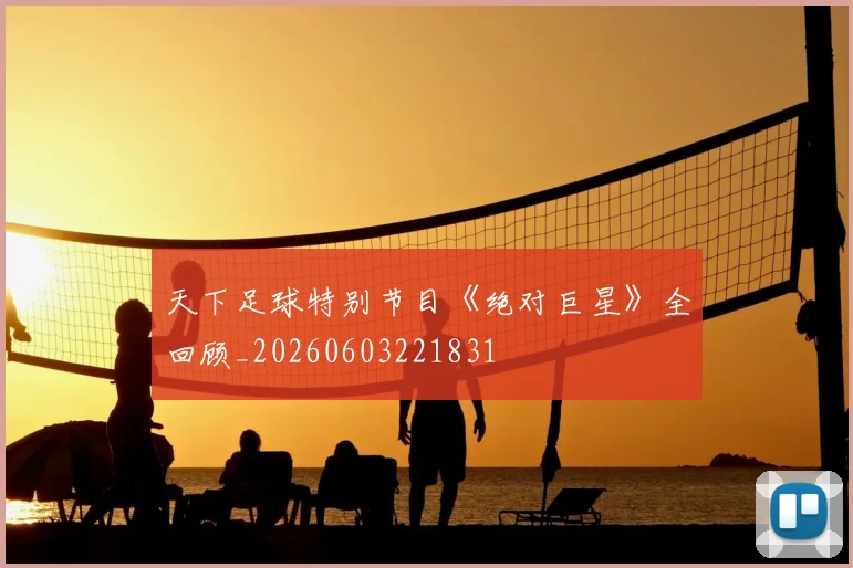 天下足球特别节目《绝对巨星》全回顾_20260603221831